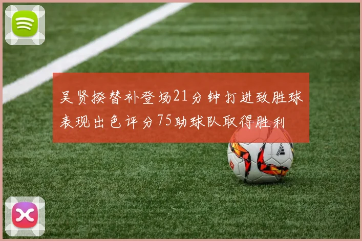 吴贤揆替补登场21分钟打进致胜球表现出色评分75助球队取得胜利